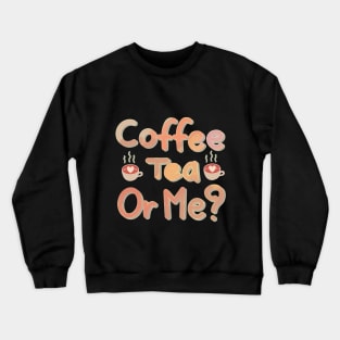 coffee tea or me? Crewneck Sweatshirt